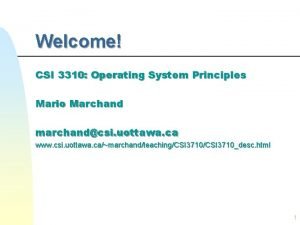 Welcome CSI 3310 Operating System Principles Mario Marchand