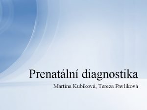 Prenatln diagnostika Martina Kubkov Tereza Pavlkov O em