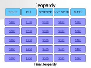 Jeopardy BIBLE ELA SCIENCE SOC STUD 100 100