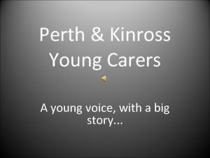 Perth Kinross Young Carers A young voice with