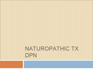 NATUROPATHIC TX DPN Objectives What is diabetic neuropathy