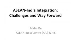 ASEANIndia Integration Challenges and Way Forward Prabir De