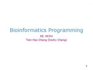 Bioinformatics Programming EE NCKU TienHao Chang Darby Chang Bioinformatics Programming EE NCKU TienHao Chang Darby Chang