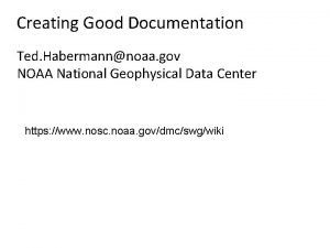 Creating Good Documentation Ted Habermannnoaa gov NOAA National