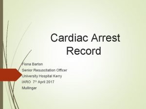 Cardiac Arrest Record Fiona Barton Senior Resuscitation Officer