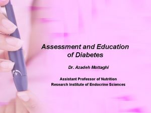 Assessment and Education of Diabetes Dr Azadeh Mottaghi