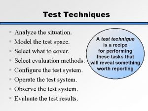 Test Techniques Analyze the situation Model the test