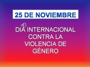 DIA INTERNACIONAL CONTRA LA VIOLENCIA DE GNERO OBJETIVO