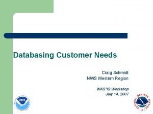 Databasing Customer Needs Craig Schmidt NWS Western Region