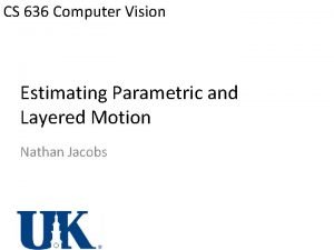 CS 636 Computer Vision Estimating Parametric and Layered