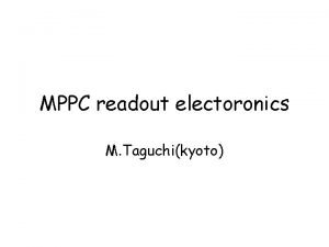 MPPC readout electoronics M Taguchikyoto MPPC readout with
