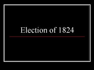 Election of 1824 The Election of 1824 clearly