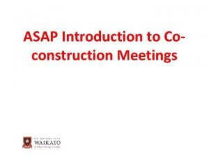 ASAP Introduction to Coconstruction Meetings Introduction to Coconstruction