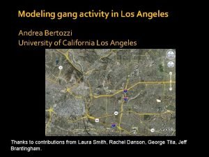 Modeling gang activity in Los Angeles Andrea Bertozzi