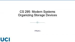 CS 295 Modern Systems Organizing Storage Devices FPGA1