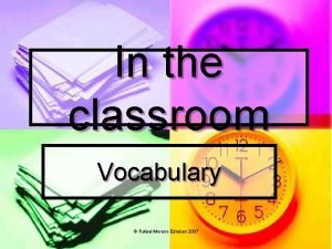 In the classroom Vocabulary Rafael Moreno Esteban 2007