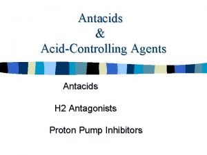 Antacids AcidControlling Agents Antacids H 2 Antagonists Proton