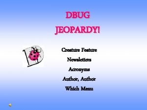 DBUG JEOPARDY Creature Feature Newsletters Acronyms Author Author