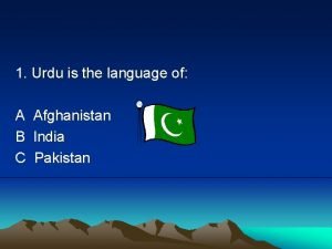 1 Urdu is the language of A B