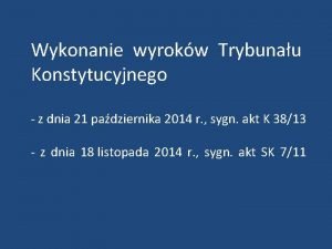 Wykonanie wyrokw Trybunau Konstytucyjnego z dnia 21 padziernika