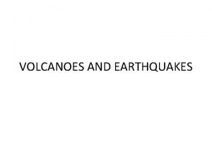 VOLCANOES AND EARTHQUAKES CHARACTERISTICS SUDDEN PROCESSES ACT SLOWLY