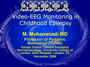 VideoEEG Monitoring in Childhood Epilepsy M Mohammadi MD