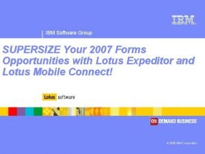 IBM Software Group SUPERSIZE Your 2007 Forms Opportunities