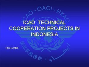 ICAO TECHNICAL COOPERATION PROJECTS IN INDONESIA 1973 to