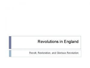 Revolutions in England Revolt Restoration and Glorious Revolution