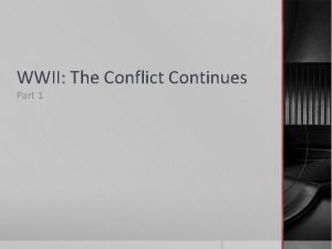 WWII The Conflict Continues Part 1 Objectives Analyze