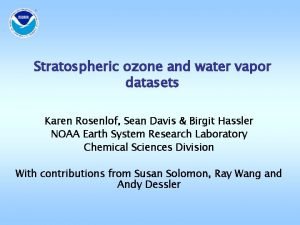 Stratospheric ozone and water vapor datasets Karen Rosenlof
