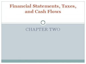 Financial Statements Taxes and Cash Flows CHAPTER TWO