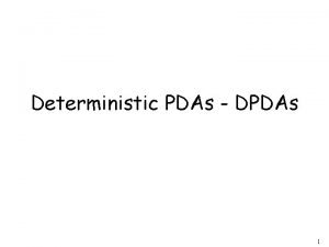 Deterministic PDAs DPDAs 1 Deterministic PDA DPDA Allowed