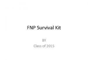 FNP Survival Kit BY Class of 2015 Outline