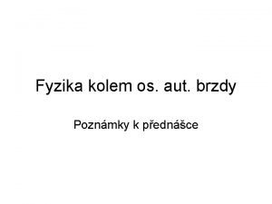 Fyzika kolem os aut brzdy Poznmky k pednce