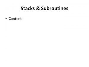 Stacks Subroutines Content Stacks A stack is a