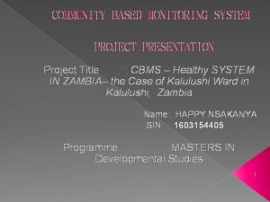 COMMUNITY BASED MONITORING SYSTEM PROJECT PRESENTATION Project Title