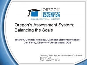 Oregons Assessment System Balancing the Scale Tiffany ODonnell