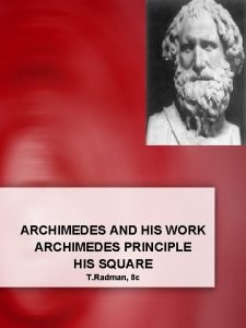 ARCHIMEDES AND HIS WORK ARCHIMEDES PRINCIPLE HIS SQUARE