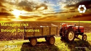 Managing risk through Derivatives Agenda Developments Group NCDEX