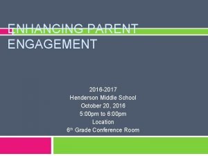 ENHANCING PARENT ENGAGEMENT 2016 2017 Henderson Middle School