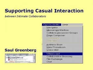 Supporting Casual Interaction between Intimate Collaborators Saul Greenberg