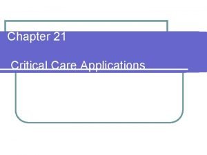 Chapter 21 Critical Care Applications Historically critically ill