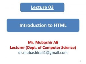 Lecture 03 Introduction to HTML Mr Mubashir Ali