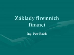 Zklady firemnch financ Ing Petr Bak Pednka 2