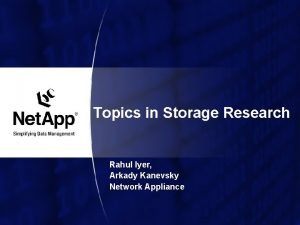 Topics in Storage Research Rahul Iyer Arkady Kanevsky