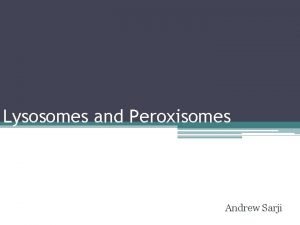 Lysosomes and Peroxisomes Andrew Sarji Main Function of