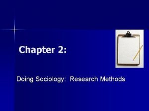 Chapter 2 Doing Sociology Research Methods What to