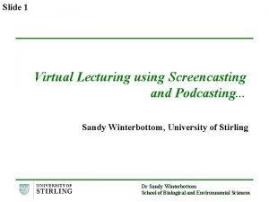 Slide 1 Virtual Lecturing using Screencasting and Podcasting