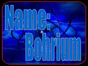 History a Who discovered Bohrium b In 1976